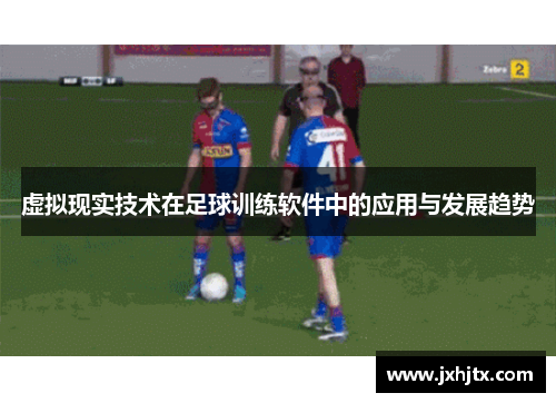 虚拟现实技术在足球训练软件中的应用与发展趋势